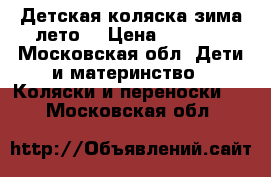 Детская коляска зима-лето. › Цена ­ 8 000 - Московская обл. Дети и материнство » Коляски и переноски   . Московская обл.